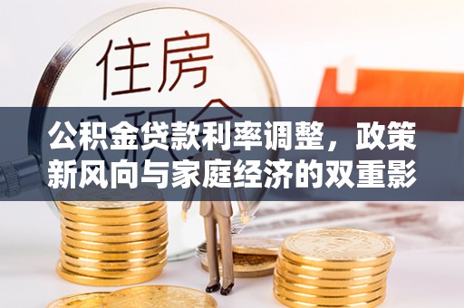 乐业公积金贷款利率调整，政策新风向与家庭经济的双重影响