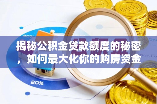 乐业揭秘公积金贷款额度的秘密，如何最大化你的购房资金？