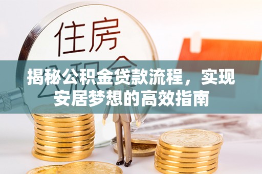 乐业揭秘公积金贷款流程，实现安居梦想的高效指南