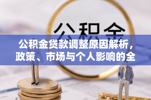 乐业公积金贷款调整原因解析，政策、市场与个人影响的全面解读