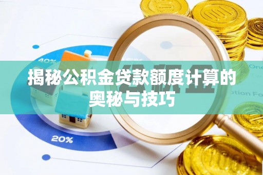 乐业揭秘公积金贷款额度计算的奥秘与技巧