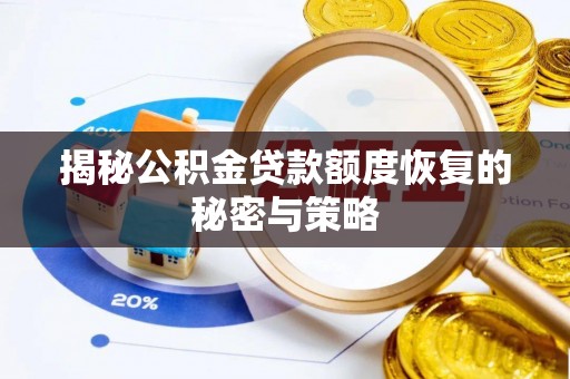 乐业揭秘公积金贷款额度恢复的秘密与策略