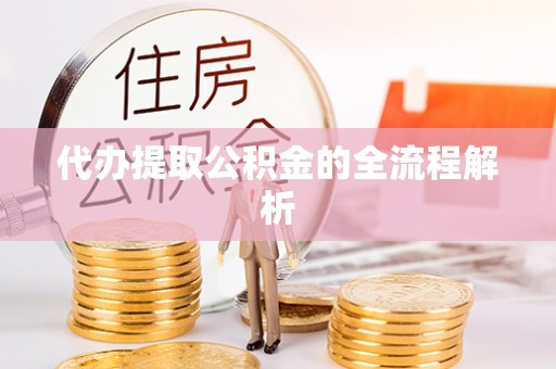 乐业代办提取公积金的全流程解析