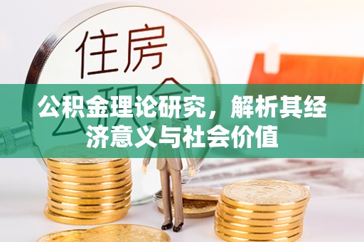 乐业公积金理论研究，解析其经济意义与社会价值