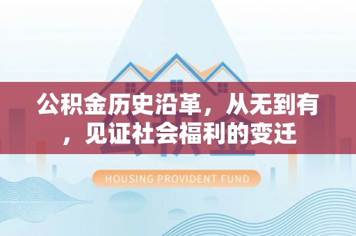 乐业公积金历史沿革，从无到有，见证社会福利的变迁