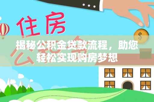 乐业揭秘公积金贷款流程，助您轻松实现购房梦想