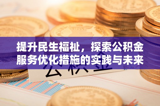 乐业提升民生福祉，探索公积金服务优化措施的实践与未来