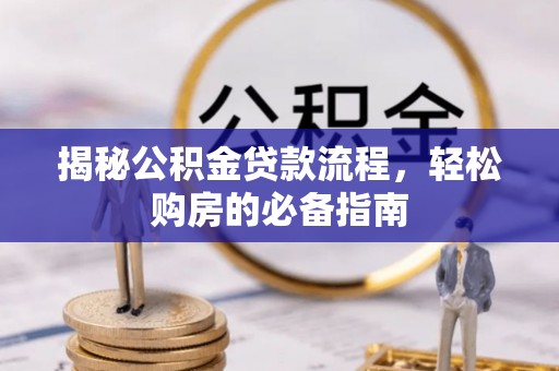 乐业揭秘公积金贷款流程，轻松购房的必备指南