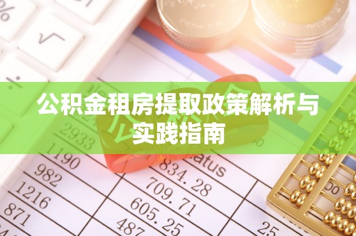 乐业公积金租房提取政策解析与实践指南
