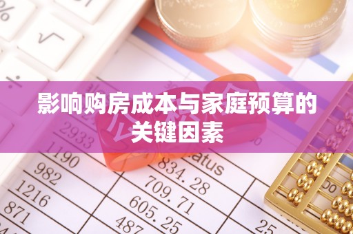 乐业影响购房成本与家庭预算的关键因素