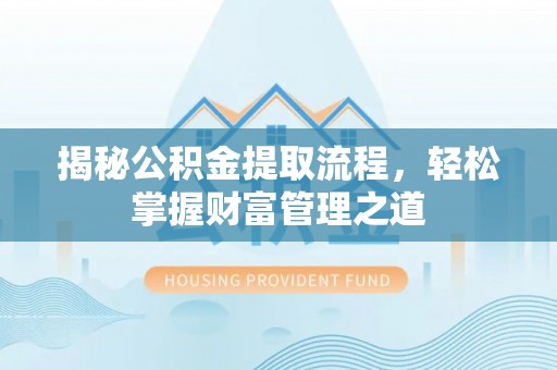 乐业揭秘公积金提取流程，轻松掌握财富管理之道