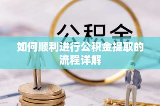 乐业如何顺利进行公积金提取的流程详解