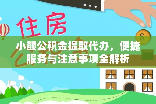 乐业小额公积金提取代办，便捷服务与注意事项全解析