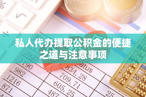 乐业私人代办提取公积金的便捷之道与注意事项