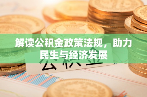 乐业解读公积金政策法规，助力民生与经济发展