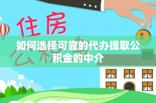 乐业如何选择可靠的代办提取公积金的中介
