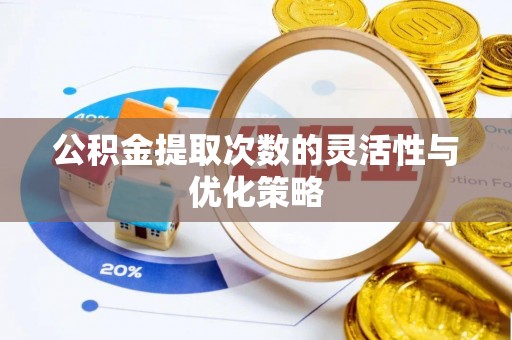 乐业公积金提取次数的灵活性与优化策略