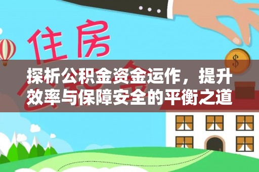 乐业探析公积金资金运作，提升效率与保障安全的平衡之道
