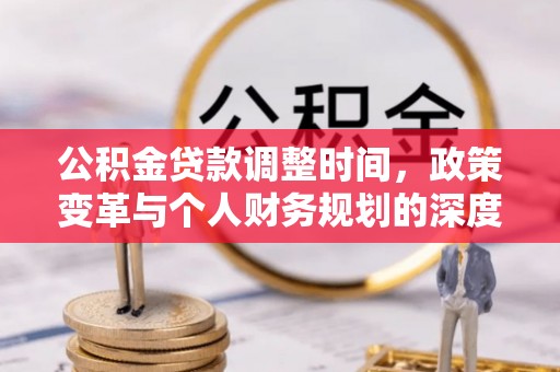 乐业公积金贷款调整时间，政策变革与个人财务规划的深度解析