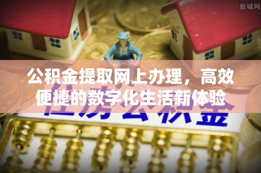乐业公积金提取网上办理，高效便捷的数字化生活新体验