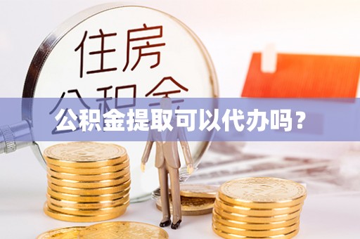 乐业公积金提取可以代办吗？