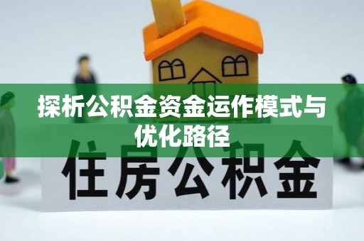 乐业探析公积金资金运作模式与优化路径
