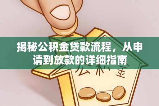 乐业揭秘公积金贷款流程，从申请到放款的详细指南