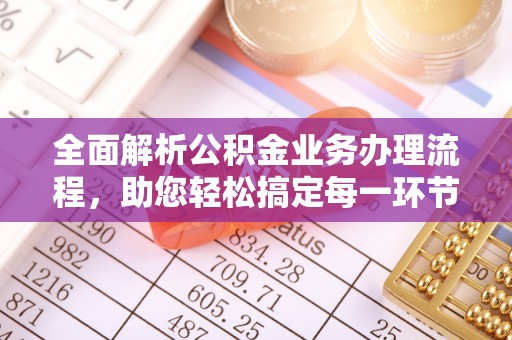 乐业全面解析公积金业务办理流程，助您轻松搞定每一环节