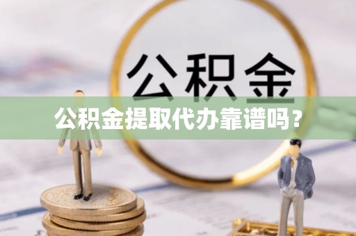 乐业公积金提取代办靠谱吗？