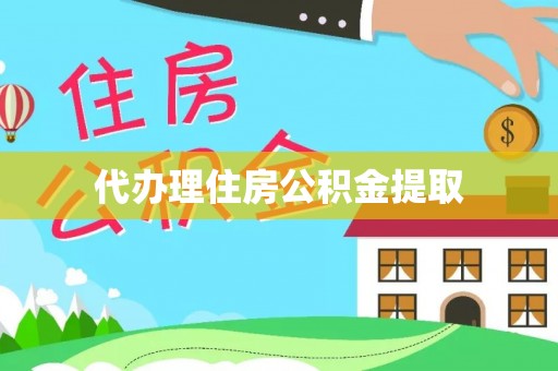 乐业代办理住房公积金提取