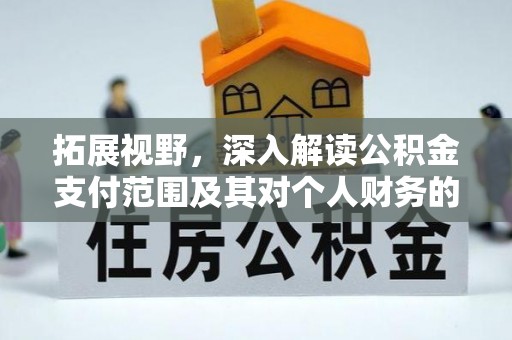 乐业拓展视野，深入解读公积金支付范围及其对个人财务的影响