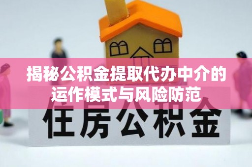 乐业揭秘公积金提取代办中介的运作模式与风险防范