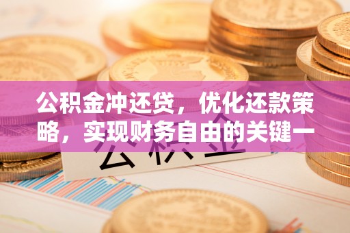 乐业公积金冲还贷，优化还款策略，实现财务自由的关键一步