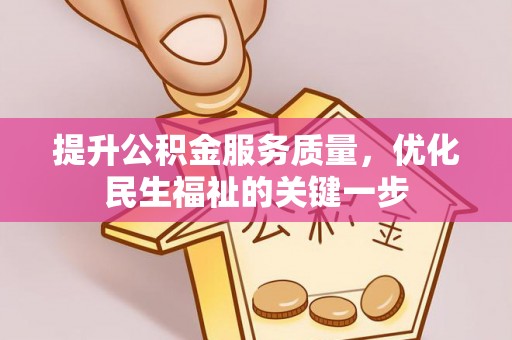 乐业提升公积金服务质量，优化民生福祉的关键一步