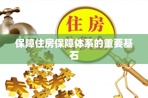 乐业保障住房保障体系的重要基石