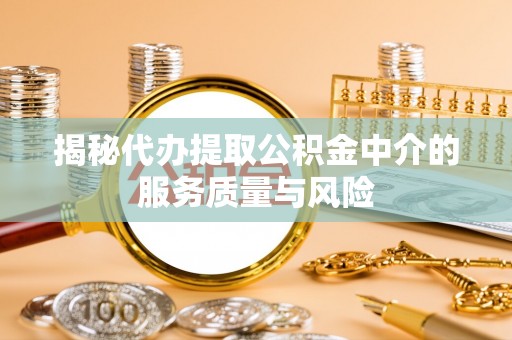 乐业揭秘代办提取公积金中介的服务质量与风险