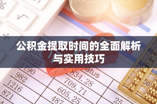 乐业公积金提取时间的全面解析与实用技巧
